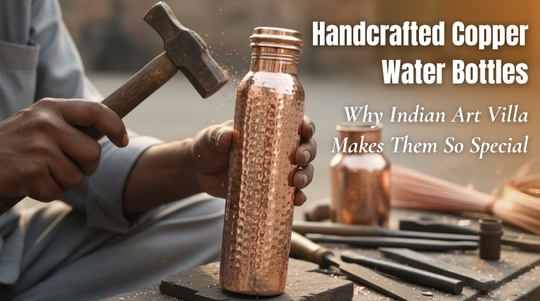 Why Handcrafted Copper Water Bottles from Indian Art Villa Are So Special