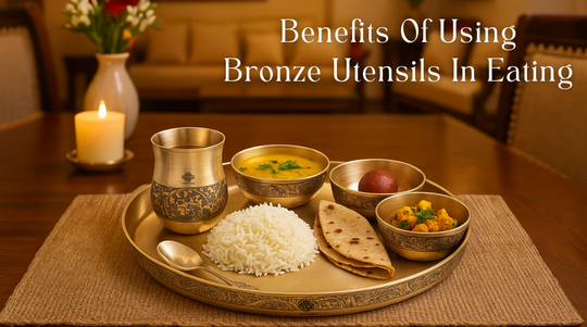 Benefits Of Using Bronze Utensils In Eating