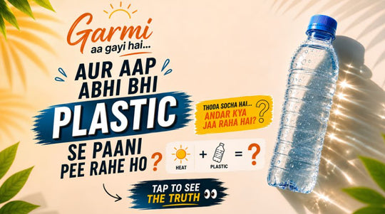 Garmi Aa Gayi Hai… Aur Aap Abhi Bhi Plastic Se Paani Pee Rahe Ho?